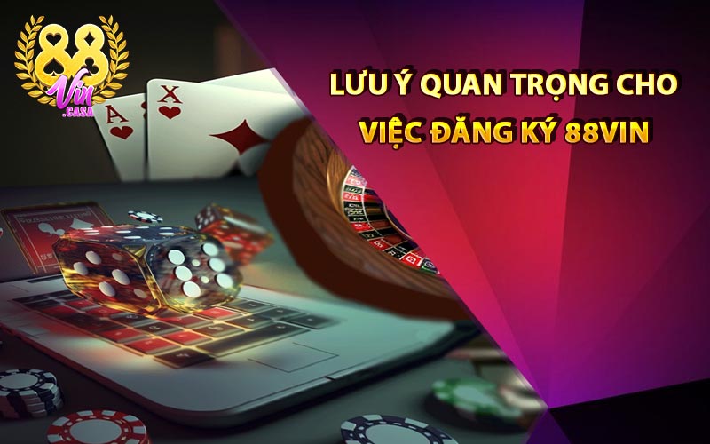 Lưu ý quan trọng cho việc đăng ký 88Vin